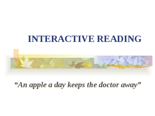 INTERACTIVE READING “ An apple a day keeps the doctor away”