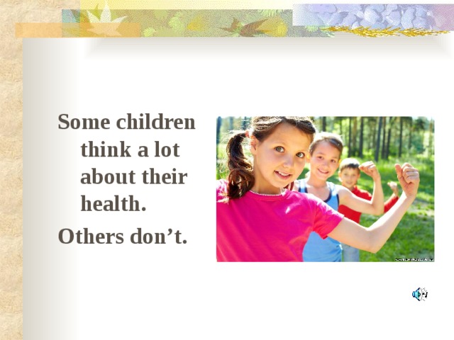Some children think a lot about their health. Others don’t.
