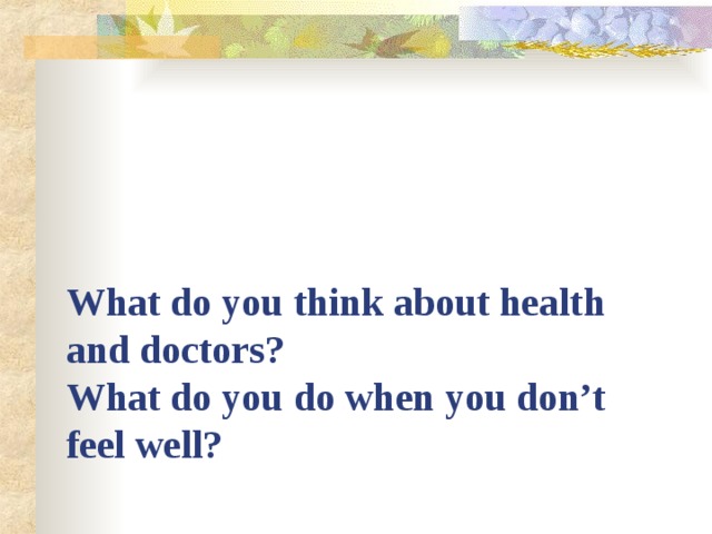 What do you think about health and doctors?  What do you do when you don’t feel well?