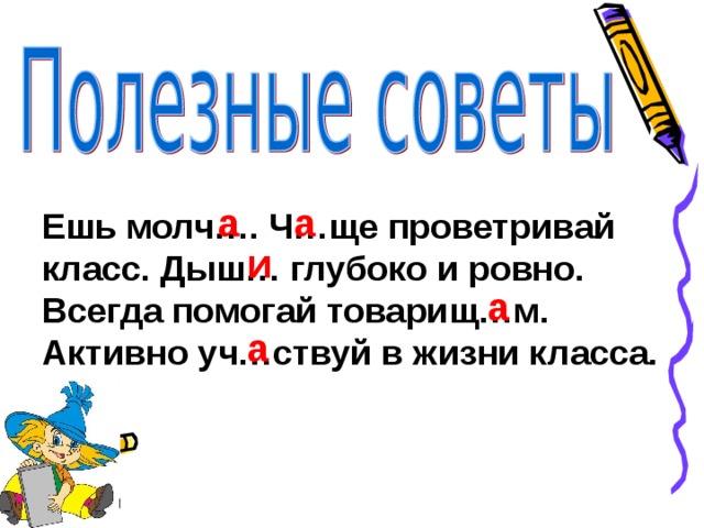 а а Ешь молч…. Ч…ще проветривай класс. Дыш… глубоко и ровно. Всегда помогай товарищ…м. Активно уч…ствуй в жизни класса. и а а