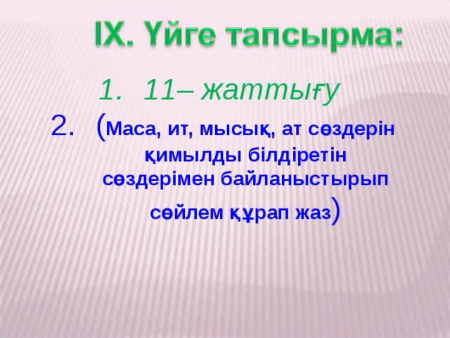 11– жаттығу ( Маса, ит, мысық, ат сөздерін қимылды білдіретін сөздерімен байланыстырып сөйлем құрап жаз )