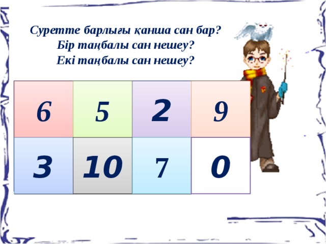 Суретте барлығы қанша сан бар? Бір таңбалы сан нешеу? Екі таңбалы сан нешеу? 6 5 2 9 3 10 7 0