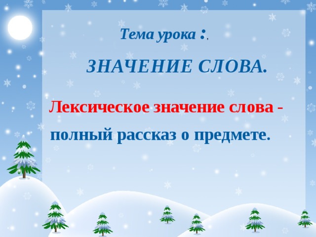 Тема урока : , ЗНАЧЕНИЕ СЛОВА.  Лексическое значение слова -    полный рассказ о предмете.