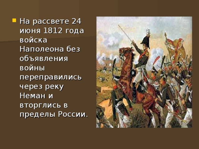 На рассвете 24 июня 1812 года войска Наполеона без объявления войны переправились через реку Неман и вторглись в пределы России.