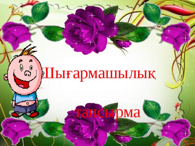 Шығармашылық  тапсырма