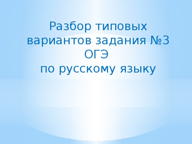 Разбор типовых вариантов задания №3 ОГЭ по русскому языку