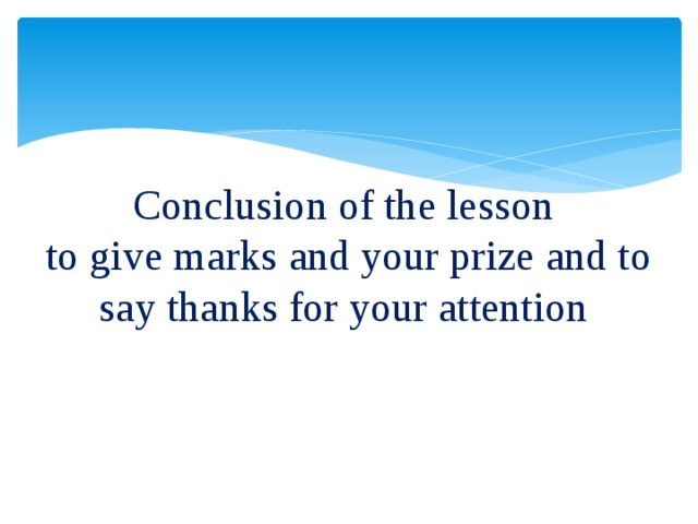 Conclusion of the lesson  to give marks and your prize and to say thanks for your attention