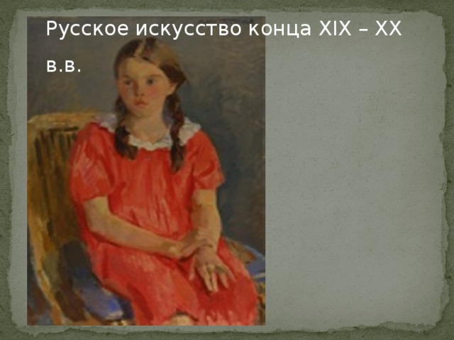 Русское искусство конца XIX – XX в.в.