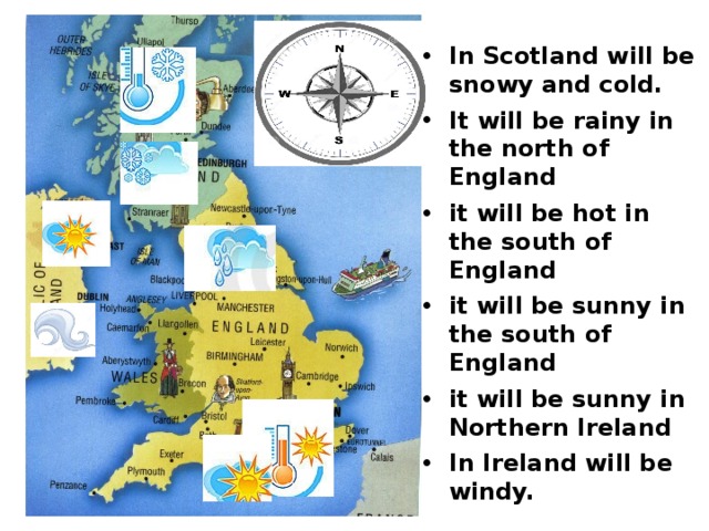 In Scotland will be snowy and cold. It will be rainy in the north of England it will be hot in the south of England it will be sunny in the south of England it will be sunny in Northern Ireland In Ireland will be windy.