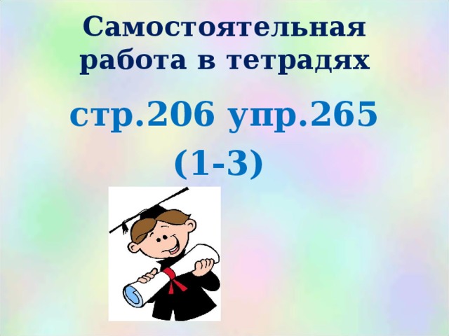 Самостоятельная работа в тетрадях  стр.206 упр.265 (1-3)