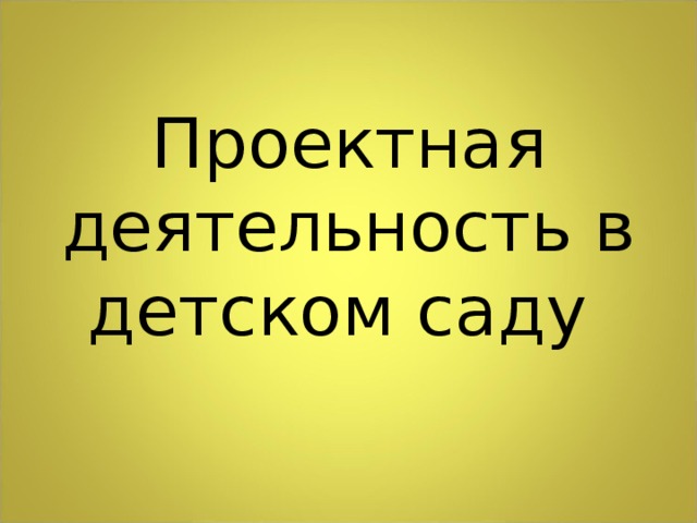 Проектная деятельность в детском саду