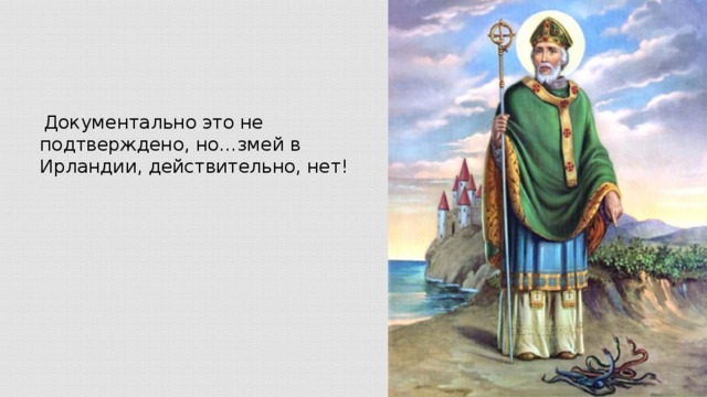 Документально это не подтверждено, но…змей в Ирландии, действительно, нет!