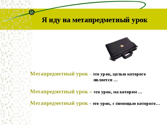 Я иду на метапредметный урок Метапредметный урок – это урок, целью которого  является … Метапредметный урок – это урок, на котором … Метапредметный урок – это урок, с помощью которого…