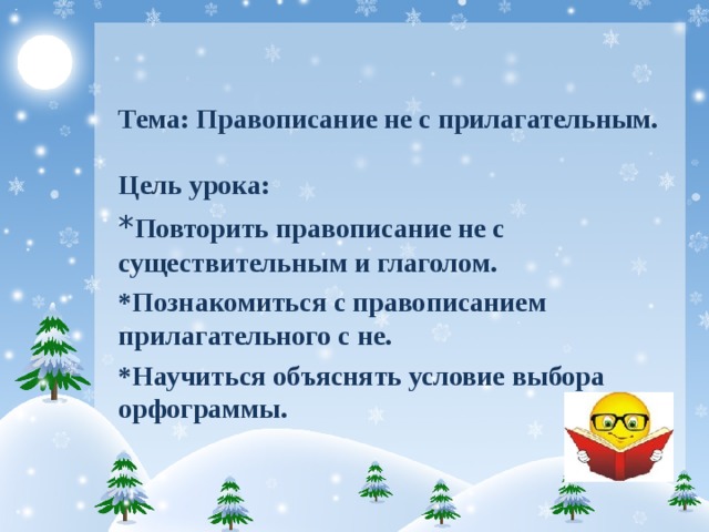 Тема: Правописание не с прилагательным.   Цель урока: * Повторить правописание не с существительным и глаголом. *Познакомиться с правописанием прилагательного с не. *Научиться объяснять условие выбора орфограммы.