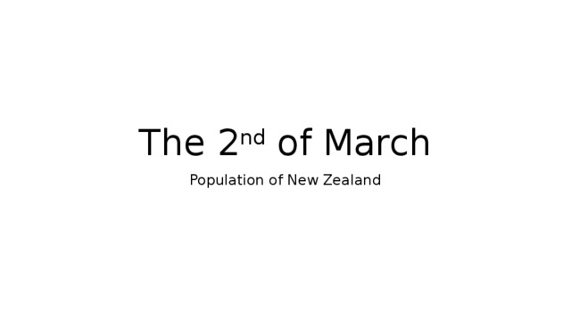 The 2 nd of March Population of New Zealand