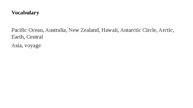 Vocabulary Pacific Ocean, Australia, New Zealand, Hawaii, Antarctic Circle, Arctic, Earth, Central Asia, voyage