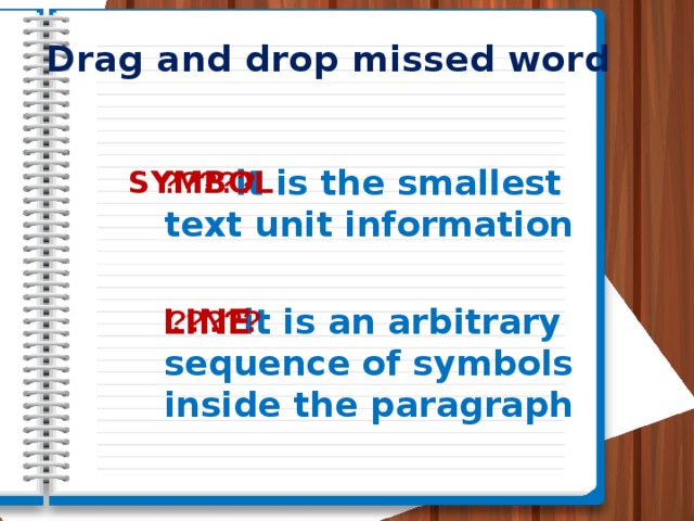 Drag and drop missed word it is the smallest text unit information SYMBOL ????? it is an arbitrary LINE sequence of symbols inside the paragraph ?????