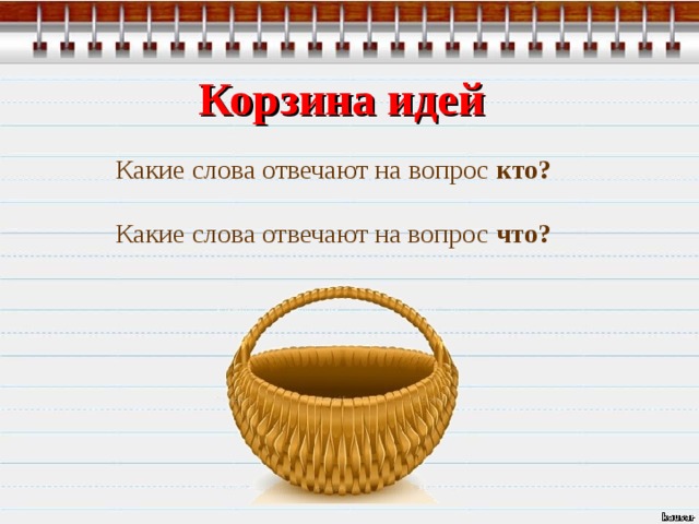 Корзина идей Какие слова отвечают на вопрос кто? Какие слова отвечают на вопрос что?