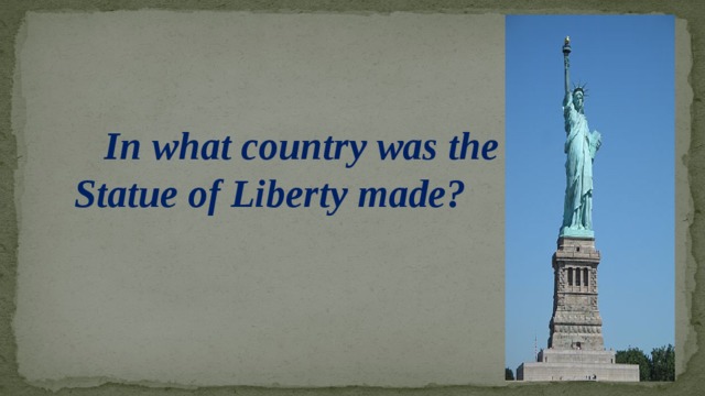 In what country was the Statue of Liberty made?