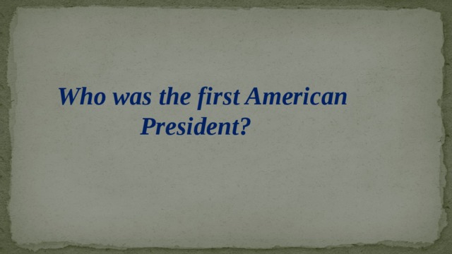 Who was the first American  President?