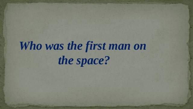 Who was the first man on  the space?