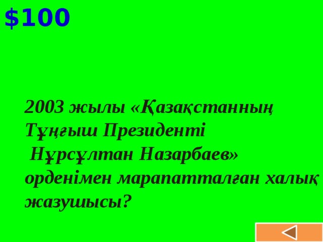 $100 2003 жылы «Қазақстанның Тұңғыш Президенті  Нұрсұлтан Назарбаев» орденімен марапатталған халық жазушысы?