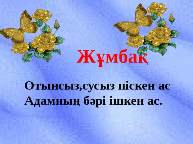 Жұмбақ   Отынсыз,сусыз піскен ас Адамның бәрі ішкен ас.