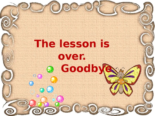 The lesson is over.  Goodbye