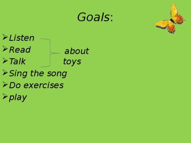 Goals : Listen Read Talk Sing the song Do exercises play  about toys