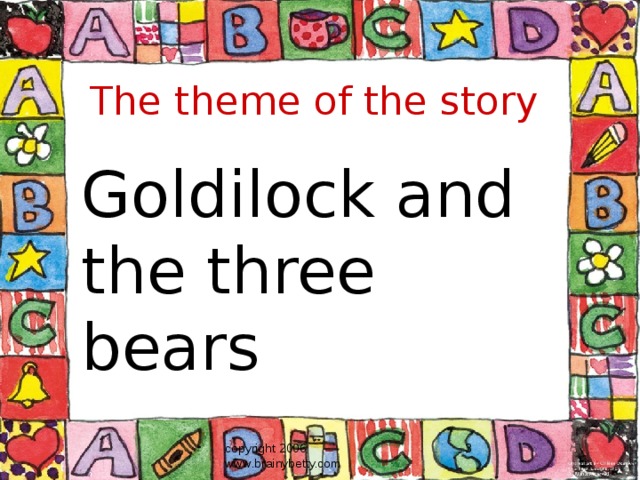 The theme of the story Goldilock and the three bears copyright 2006 www.brainybetty.com