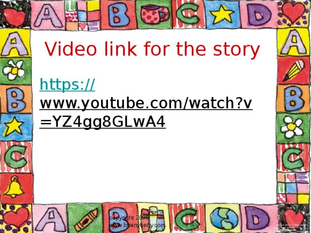 Video link for the story https:// www.youtube.com/watch?v=YZ4gg8GLwA4  copyright 2006 www.brainybetty.com
