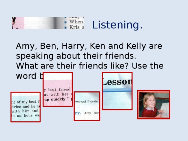Listening. Amy, Ben, Harry, Ken and Kelly are speaking about their friends. What are their friends like? Use the word box.