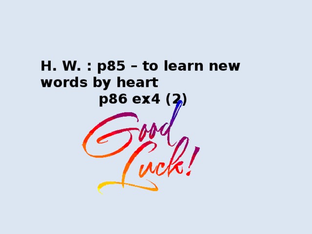 H. W. : p85 – to learn new words by heart  p86 ex4 (2)