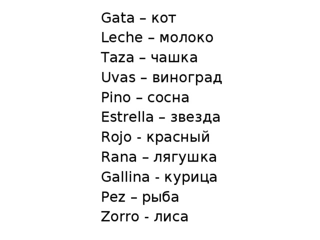 Gata – кот Leche – молоко Taza – чашка Uvas – виноград Pino – сосна Estrella – звезда Rojo - красный Rana – лягушка Gallina - курица Pez – рыба Zorro - лиса