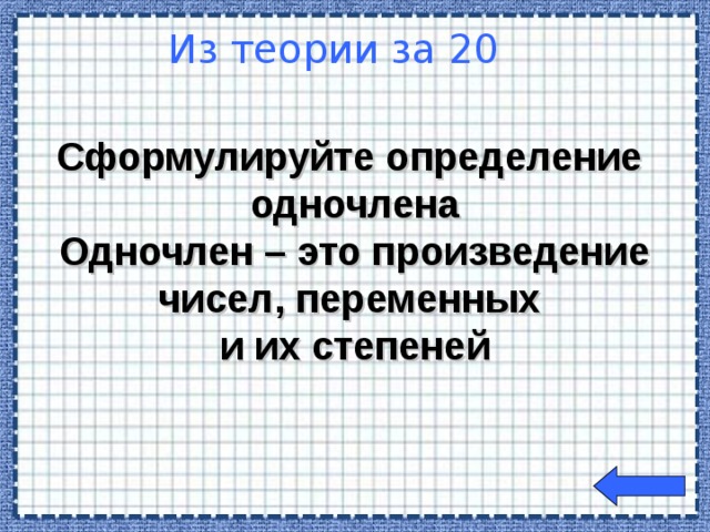 Сформулируйте определение одночлена Одночлен – это произведение чисел, переменных и их степеней    Из теории за 20  Welcome to Power Jeopardy   © Don Link, Indian Creek School, 2004 You can easily customize this template to create your own Jeopardy game. Simply follow the step-by-step instructions that appear on Slides 1-3.