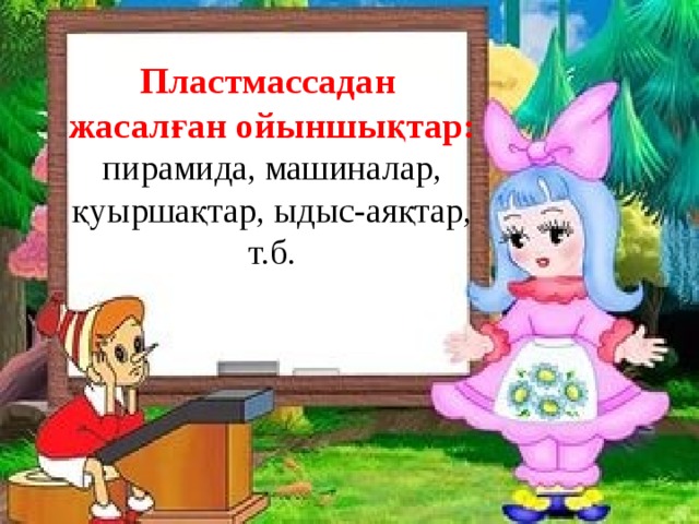 Пластмассадан жасалған ойыншықтар: пирамида, машиналар, қуыршақтар, ыдыс-аяқтар, т.б.