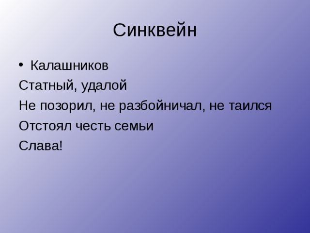 Синквейн Калашников Статный, удалой Не позорил, не разбойничал, не таился Отстоял честь семьи Слава!