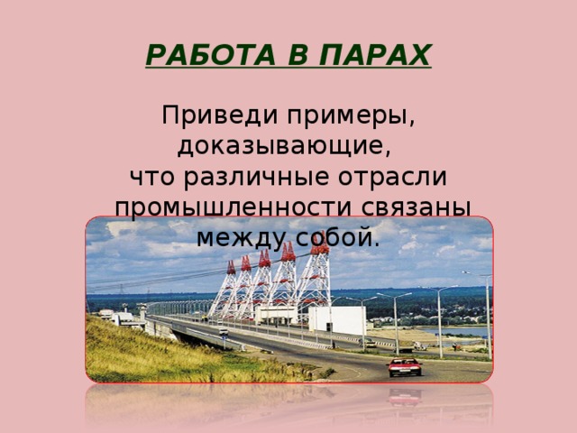 РАБОТА В ПАРАХ Приведи примеры, доказывающие, что различные отрасли  промышленности связаны между собой.