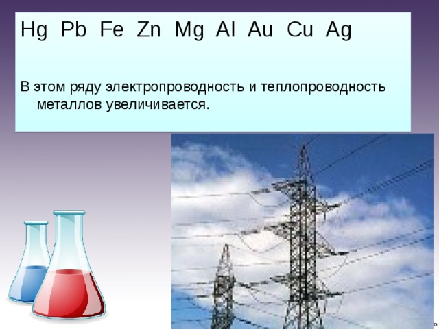 Hg Pb Fe Zn Mg AI Au Cu Ag В этом ряду электропроводность и теплопроводность металлов увеличивается.