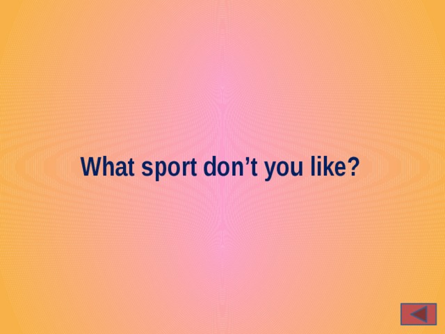 What sport don’t you like?