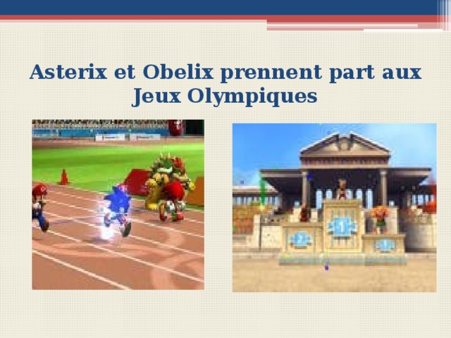 Asterix et Obelix prennent part aux Jeux Olympiques Вопросы для беседы с учащимися Connais-tu ces personnages d’un jeu électronique ? Quel sport pratiquent –ils? Qui a gagné les compétitions? Est-ce que ce jeu sert à populariser le sport ?