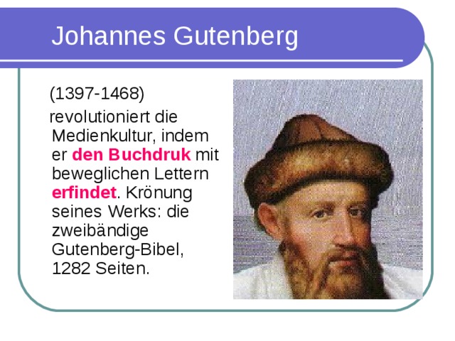 Johannes Gutenberg  (1397-1468)  revolutioniert die Medienkultur, indem er den Buchdruk mit beweglichen Lettern erfindet . Krö nung seines Werks : die zweib ä ndige Gutenberg-Bibel, 1282 Seiten.