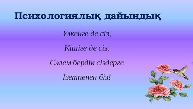 Психологиялық дайындық Үлкенге де сіз, Кішіге де сіз. Сәлем бердік сіздерге Ізетпенен біз!