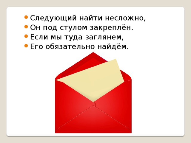 Следующий найти несложно, Он под стулом закреплён. Если мы туда заглянем, Его обязательно найдём.