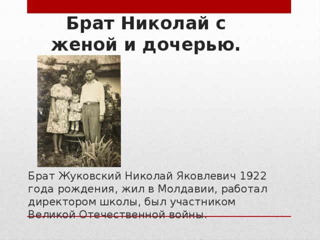 Брат Николай с женой и дочерью. Брат Жуковский Николай Яковлевич 1922 года рождения, жил в Молдавии, работал директором школы, был участником Великой Отечественной войны.
