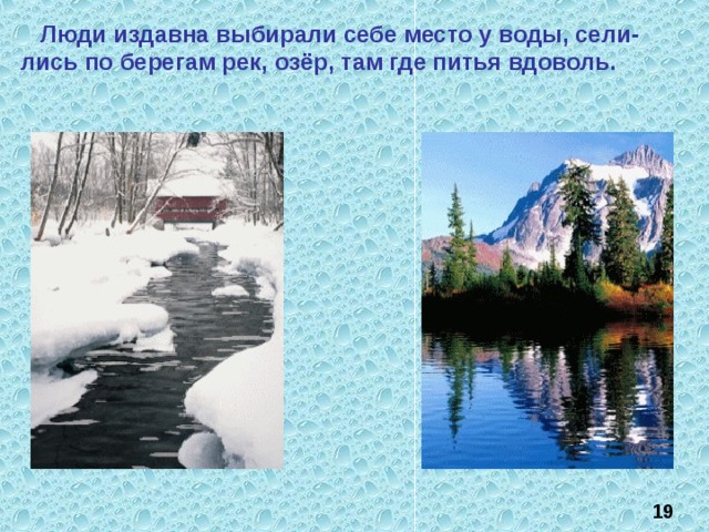 Люди издавна выбирали себе место у воды, сели- лись по берегам рек, озёр, там где питья вдоволь. 19