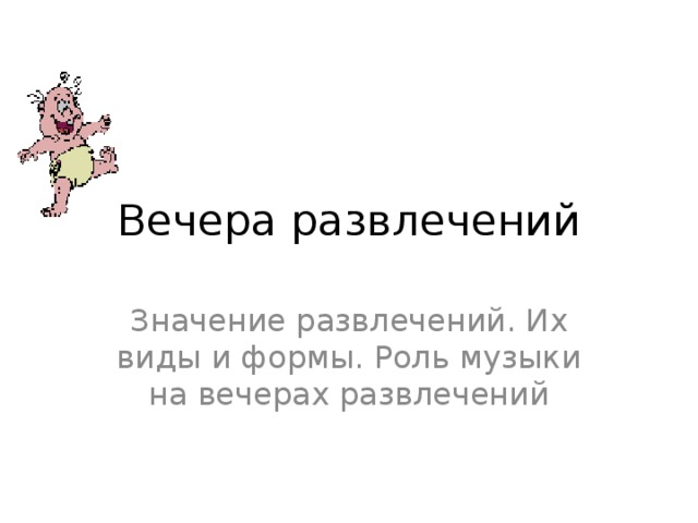 Вечера развлечений Значение развлечений. Их виды и формы. Роль музыки на вечерах развлечений