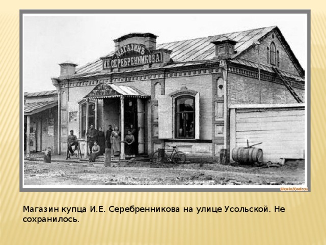 Магазин купца И.Е. Серебренникова на улице Усольской. Не сохранилось.