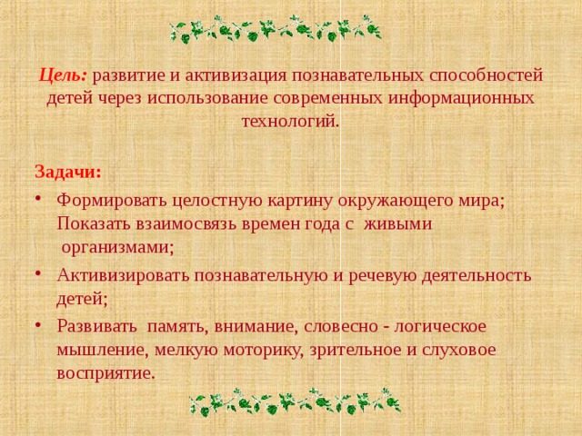 Цель:   развитие и активизация познавательных способностей детей через использование современных информационных технологий.   Задачи: