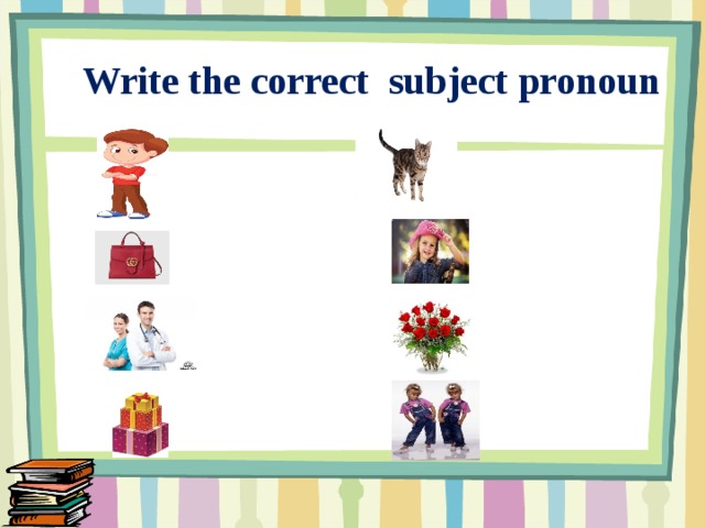 Write the correct subject pronoun
